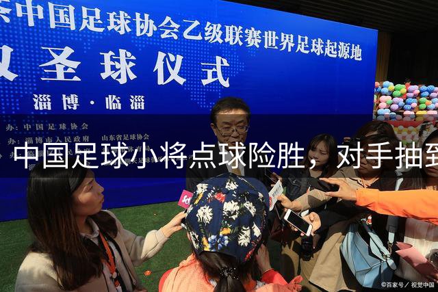 中国足球小将点球险胜，对手抽到他们却鼓掌庆祝，徐亮怒了
