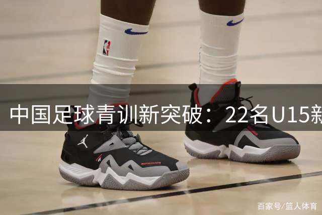 中国足球青训新突破：22名U15新星将赴皇马基地深造