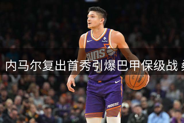内马尔复出首秀引爆巴甲保级战 桑托斯主场迎战副班长