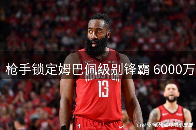 枪手锁定姆巴佩级别锋霸 6000万英镑升级攻击线