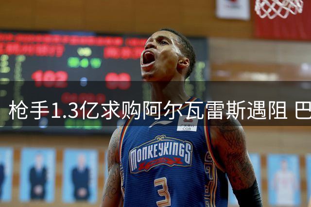 枪手1.3亿求购阿尔瓦雷斯遇阻 巴萨拒交易马竞持开放态度