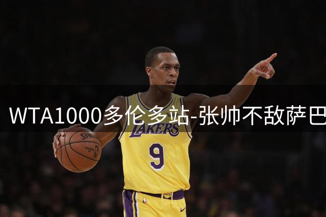 WTA1000多伦多站-张帅不敌萨巴伦卡无缘16强